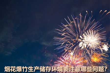 煙花爆竹生產(chǎn)儲存環(huán)境要注意哪些問題