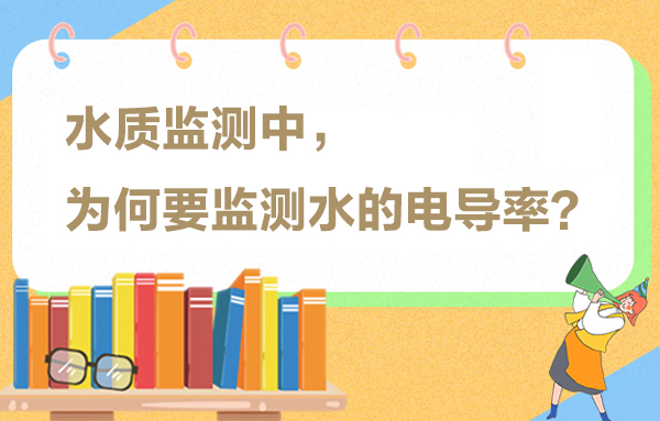 水質(zhì)監(jiān)測中，為何要監(jiān)測水的電導(dǎo)率