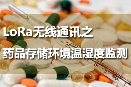 LoRa無線通訊之藥品存儲庫房溫濕度監(jiān)測系統(tǒng)