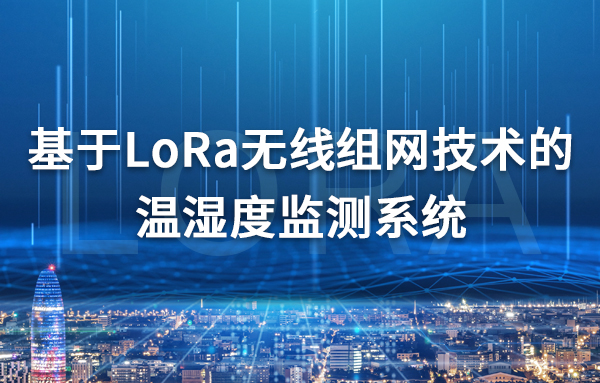 基于LoRa無(wú)線技術(shù)的溫濕度監(jiān)測(cè)系統(tǒng)