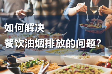 如何解決餐飲油煙排放的問題