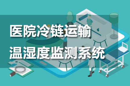 醫(yī)院冷鏈運(yùn)輸溫濕度監(jiān)測(cè)系統(tǒng)