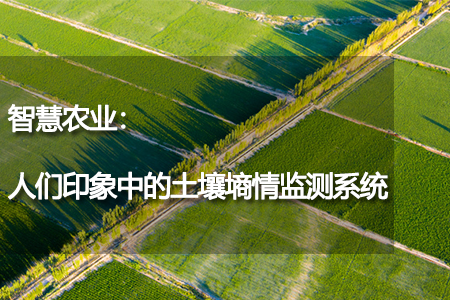 智慧農(nóng)業(yè)：人們印象中的土壤墑情監(jiān)測系統(tǒng)
