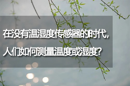 沒有溫濕度傳感器的時(shí)代，人們?nèi)绾螠y(cè)量溫度或濕度