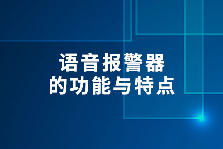 語(yǔ)音報(bào)警器的功能與特點(diǎn)