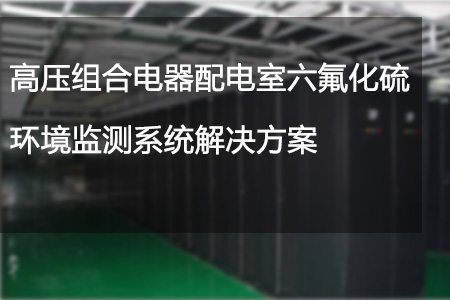 高壓,組合,電器,配電,室,六,氟化,硫,環(huán)境監(jiān)測,系統(tǒng),解決方案,第一章,項目,概述,1.1,背景,六,氟化,硫,SF6,是,一種,無色,、,無臭,無毒,不燃,的,穩(wěn)定,負(fù),電性,