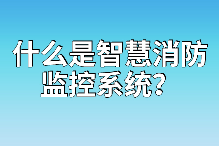 什么是智慧消防監(jiān)控系統(tǒng)