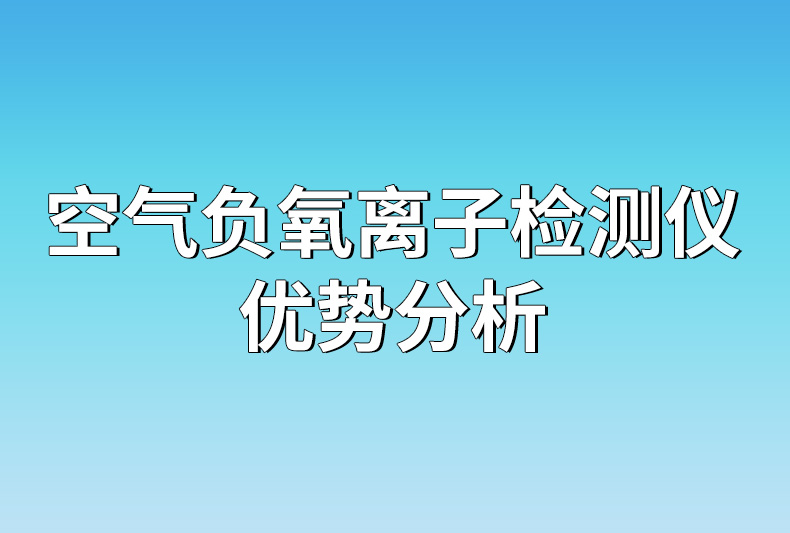 空氣負(fù)氧離子檢測(cè)儀優(yōu)勢(shì)分析
