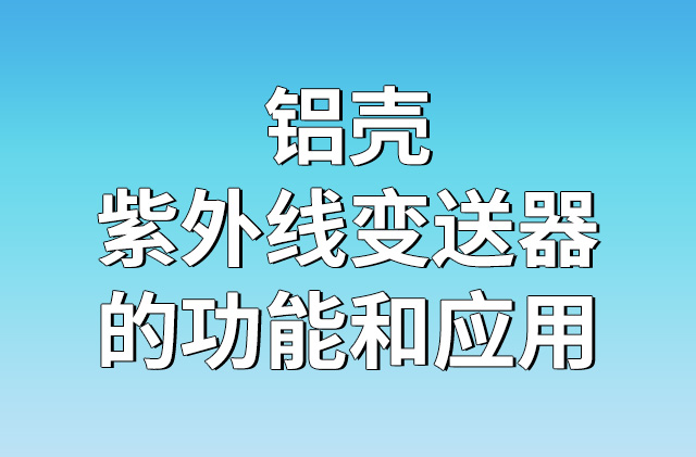 鋁殼紫外線變送器的功能和應(yīng)用