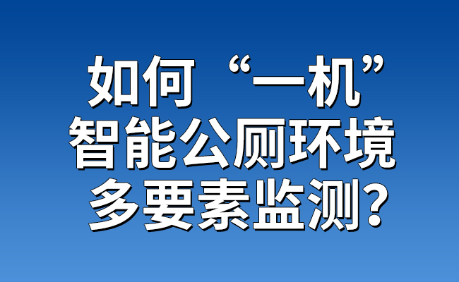 如何“一機”智能公廁環(huán)境多要素監(jiān)測