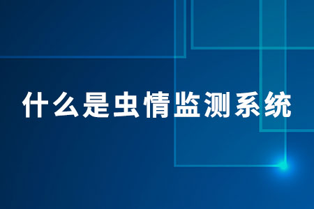 什么是蟲情監(jiān)測(cè)系統(tǒng)