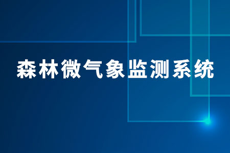 森林微氣象監(jiān)測系統(tǒng)