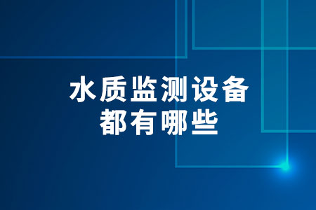 水質(zhì)監(jiān)測設(shè)備都有哪些