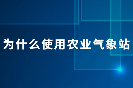 為什么使用農(nóng)業(yè)氣象站