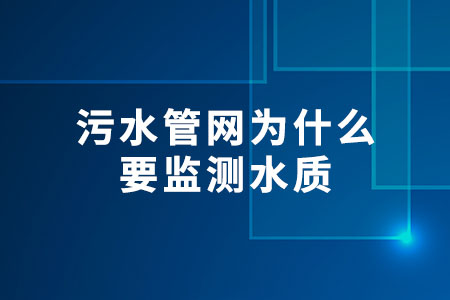 污水管網(wǎng)為什么要監(jiān)測(cè)水質(zhì)