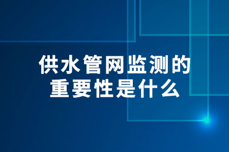 供水管網(wǎng)監(jiān)測(cè)的重要性