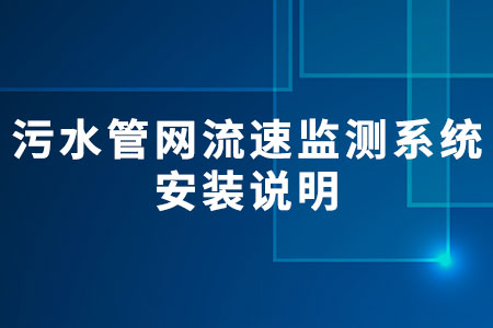 污水管網(wǎng)流速監(jiān)測系統(tǒng)安裝說明
