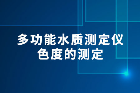 多功能水質(zhì)測(cè)定儀色度的測(cè)定