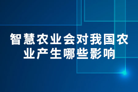 智慧農(nóng)業(yè)對農(nóng)業(yè)的影響