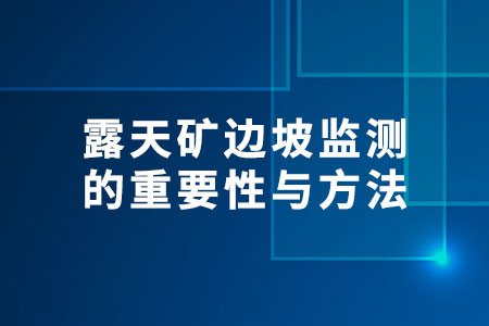 露天礦邊坡監(jiān)測的重要性與方法