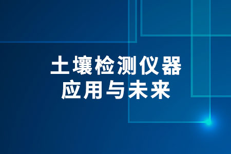 土壤檢測儀器的應(yīng)用與未來