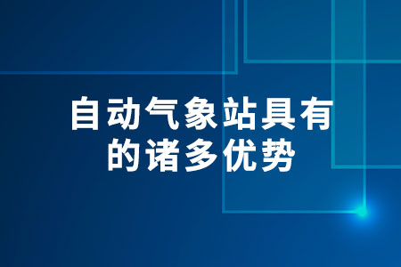 自動(dòng)氣象站具有的諸多優(yōu)勢(shì)