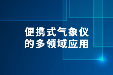 便攜式氣象儀的多領(lǐng)域應(yīng)用