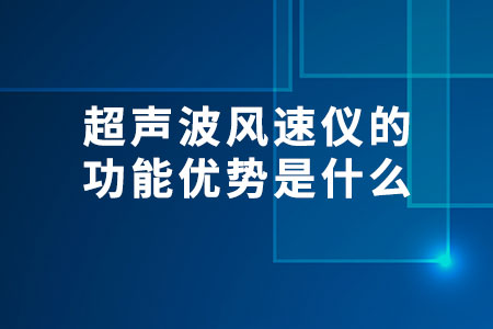 超聲波風(fēng)速儀的功能優(yōu)勢(shì)是什么