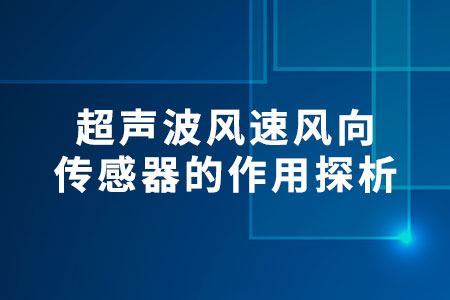 超聲波風速風向傳感器的作用探析