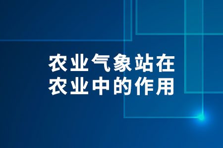 農業(yè)氣象站在農業(yè)中的作用