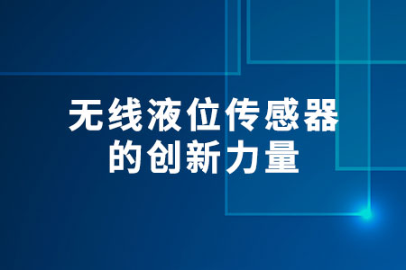 無線液位傳感器的創(chuàng)新力量