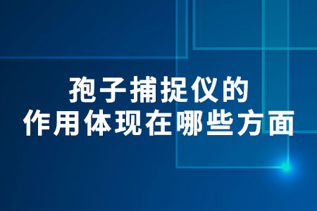孢子捕捉儀的作用體現(xiàn)在哪些方面