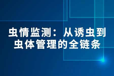 蟲情監(jiān)測(cè)：從誘蟲到蟲體管理的全鏈條