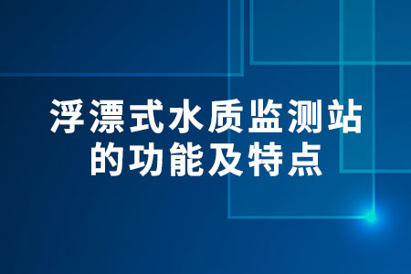 浮漂式水質(zhì)監(jiān)測(cè)站的功能及特點(diǎn)
