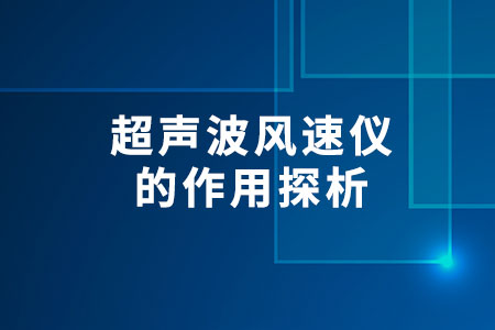 超聲波風(fēng)速儀的作用探析