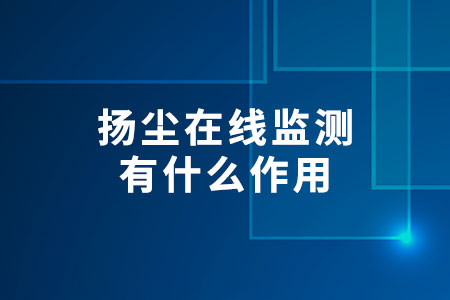 揚(yáng)塵在線監(jiān)測有什么作用