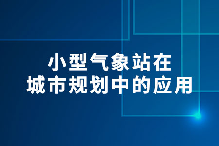 小型氣象站在城市規(guī)劃中的應用