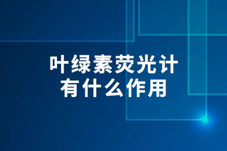 葉綠素?zé)晒庥?jì)有什么作用