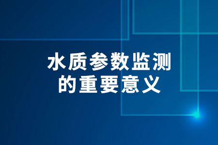 水質(zhì)參數(shù)監(jiān)測(cè)的重要意義