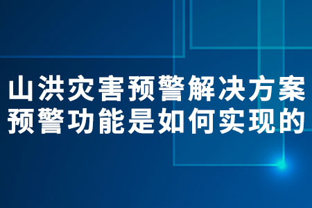 山洪災(zāi)害預(yù)警解決方案