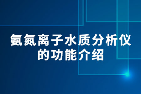 氨氮離子水質(zhì)分析儀的功能介紹