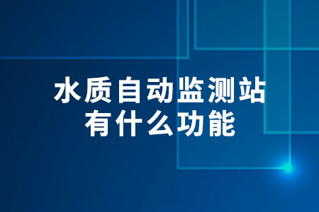水質(zhì)自動監(jiān)測站有什么功能