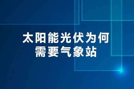 太陽能光伏為何需要氣象站？