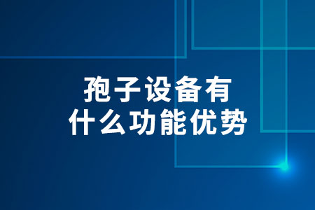孢子設備有什么功能優(yōu)勢
