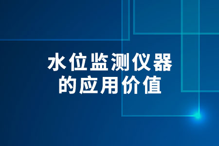 水位監(jiān)測(cè)儀器的應(yīng)用價(jià)值