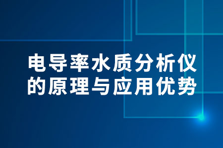 ?電導(dǎo)率水質(zhì)分析儀的原理與應(yīng)用優(yōu)勢(shì)